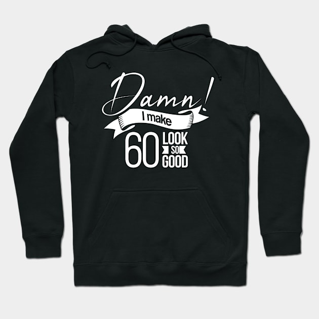 Damn I make 60 Look so Good Hoodie by hoopoe